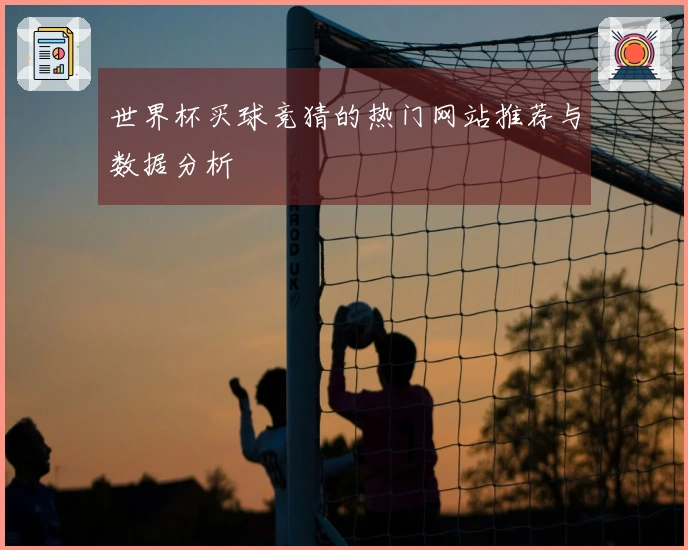 世界杯买球竞猜的热门网站推荐与数据分析