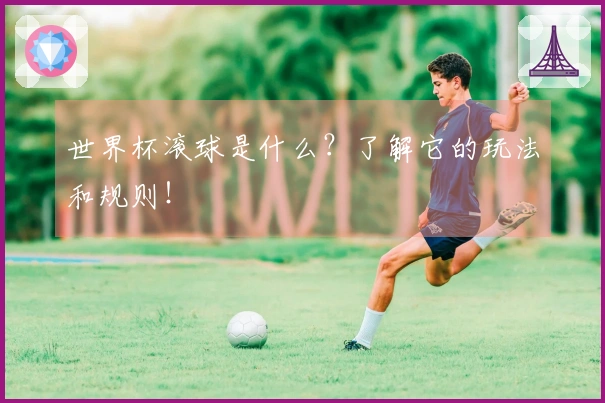 世界杯滚球是什么？了解它的玩法和规则！