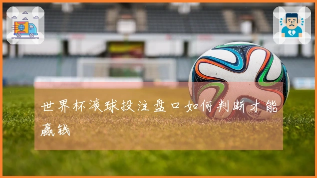 世界杯滚球投注盘口如何判断才能赢钱