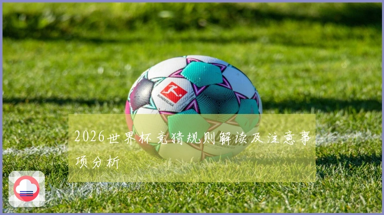 2026世界杯竞猜规则解读及注意事项分析